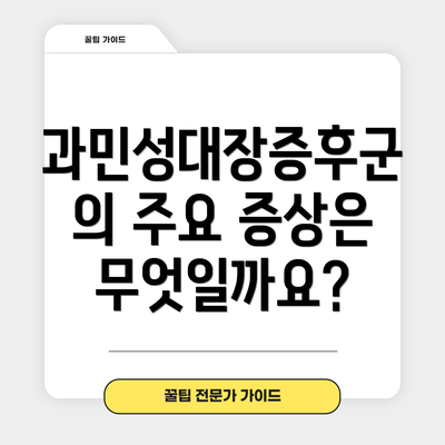 과민성대장증후군의 주요 증상은 무엇일까요?
