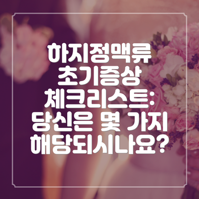 하지정맥류 초기증상 체크리스트: 당신은 몇 가지 해당되시나요?