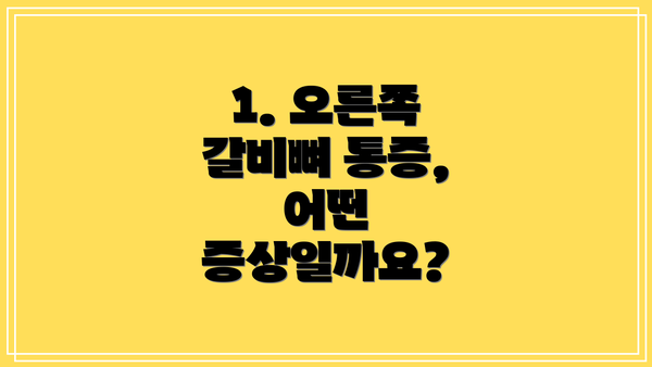 1. 오른쪽 갈비뼈 통증, 어떤 증상일까요?