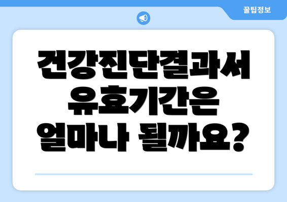 건강진단결과서 유효기간은 얼마나 될까요?
