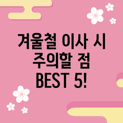 겨울철 이사 시 주의할 점 BEST 5!
