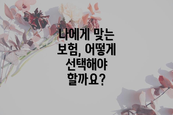 나에게 맞는 보험, 어떻게 선택해야 할까요?