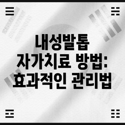 내성발톱 자가치료 방법: 효과적인 관리법