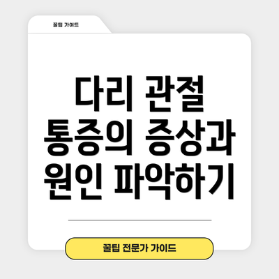 다리 관절 통증의 증상과 원인 파악하기