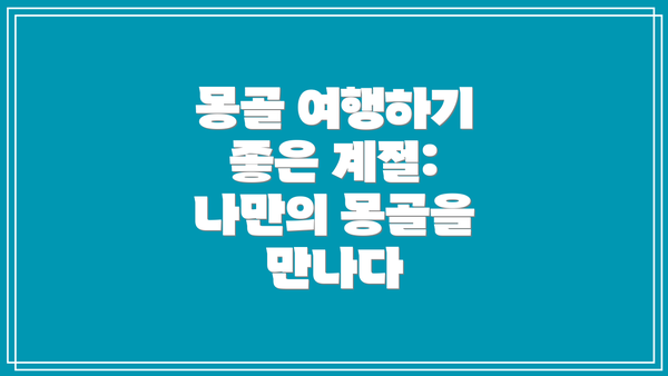 몽골 여행하기 좋은 계절: 나만의 몽골을 만나다