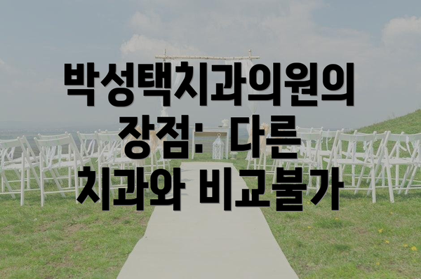 박성택치과의원의 장점:  다른 치과와 비교불가