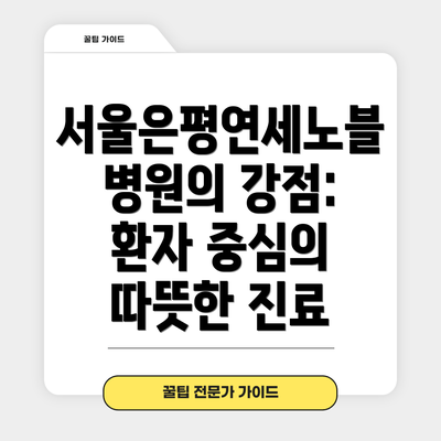 서울은평연세노블병원의 강점: 환자 중심의 따뜻한 진료
