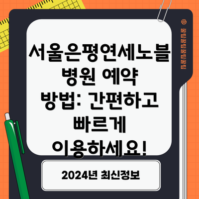 서울은평연세노블병원 예약 방법: 간편하고 빠르게 이용하세요!