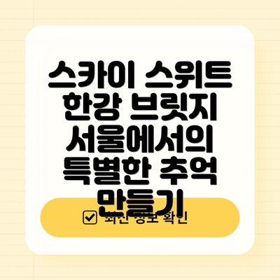 스카이 스위트 한강 브릿지 서울에서의 특별한 추억 만들기