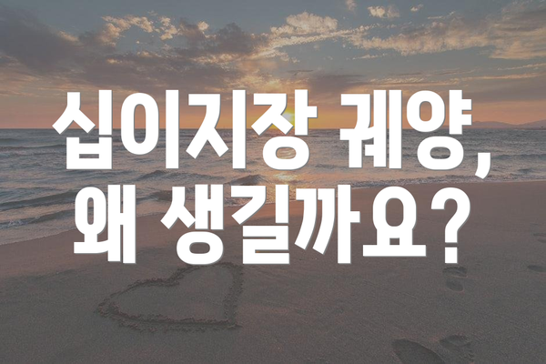 십이지장 궤양, 왜 생길까요?