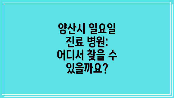 양산시 일요일 진료 병원: 어디서 찾을 수 있을까요?