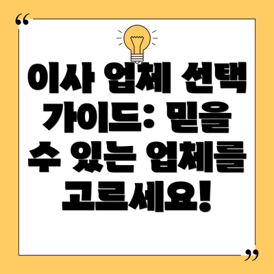 이사 업체 선택 가이드: 믿을 수 있는 업체를 고르세요!