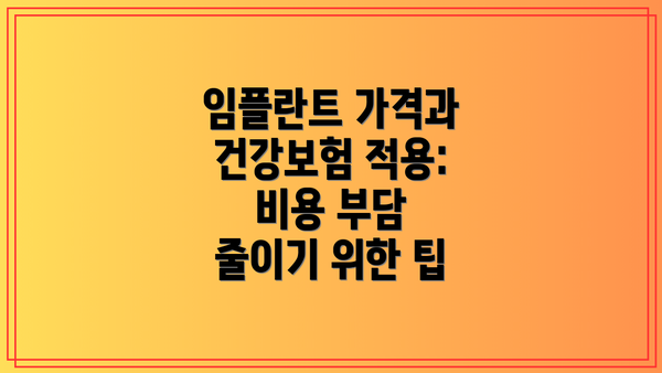 임플란트 가격과 건강보험 적용: 비용 부담 줄이기 위한 팁