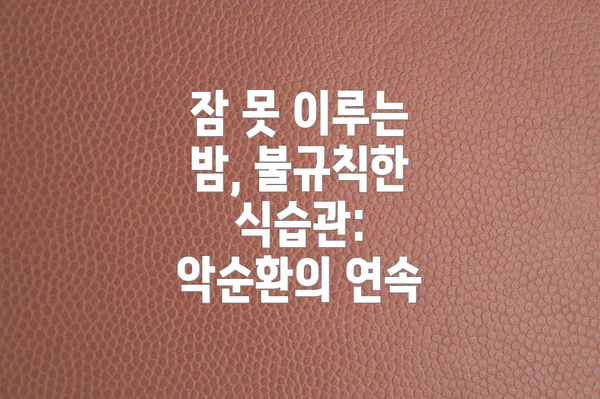 잠 못 이루는 밤, 불규칙한 식습관: 악순환의 연속