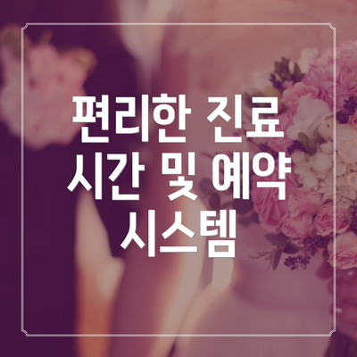 편리한 진료 시간 및 예약 시스템