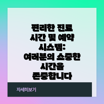편리한 진료 시간 및 예약 시스템:  여러분의 소중한 시간을 존중합니다