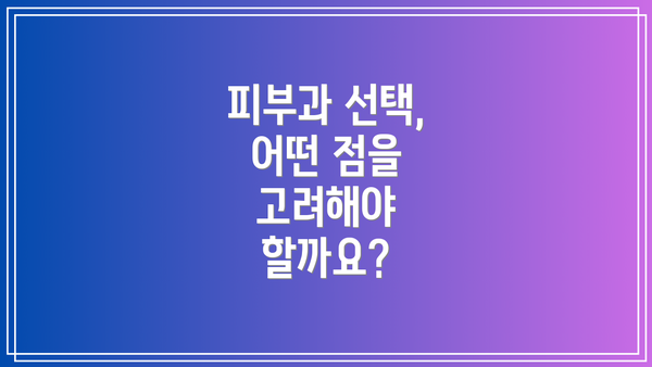 피부과 선택, 어떤 점을 고려해야 할까요?