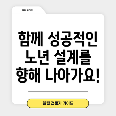 함께 성공적인 노년 설계를 향해 나아가요!