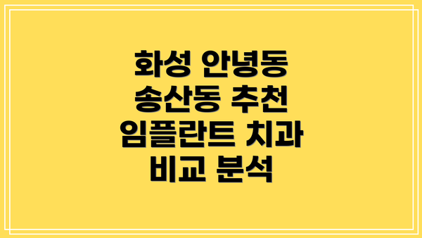 화성 안녕동 송산동 추천 임플란트 치과 비교 분석