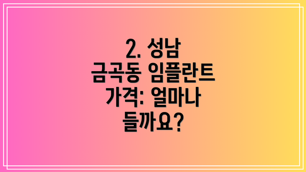 2. 성남 금곡동 임플란트 가격: 얼마나 들까요?