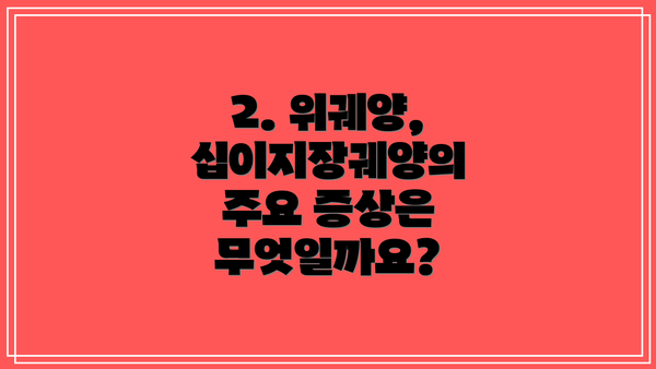 2. 위궤양, 십이지장궤양의 주요 증상은 무엇일까요?