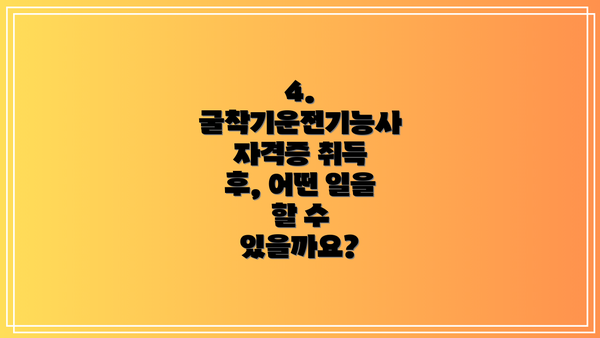 4. 굴착기운전기능사 자격증 취득 후, 어떤 일을 할 수 있을까요?