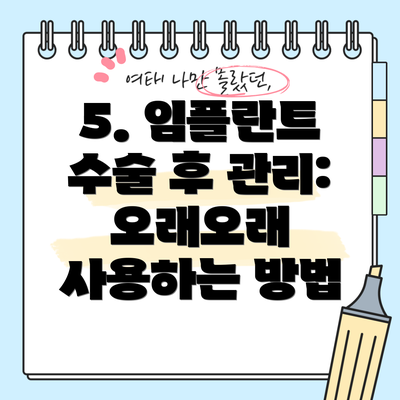 5. 임플란트 수술 후 관리: 오래오래 사용하는 방법