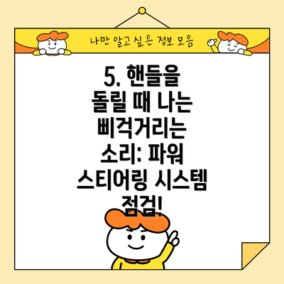 5. 핸들을 돌릴 때 나는 삐걱거리는 소리: 파워 스티어링 시스템 점검!