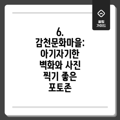 6. 감천문화마을: 아기자기한 벽화와 사진 찍기 좋은 포토존