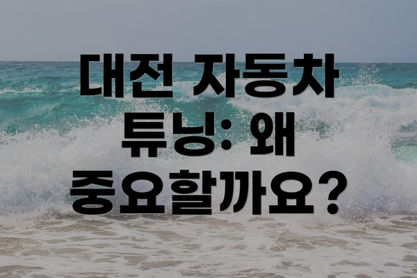 대전 자동차 튜닝: 왜 중요할까요?
