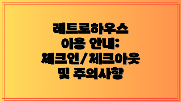 레트로하우스 이용 안내: 체크인/체크아웃 및 주의사항