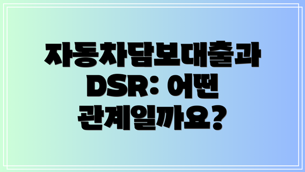 자동차담보대출과 DSR: 어떤 관계일까요?