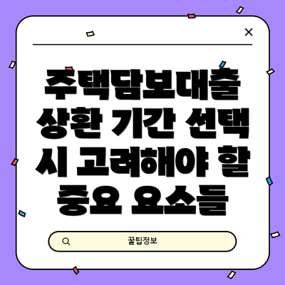 주택담보대출 상환 기간 선택 시 고려해야 할 중요 요소들