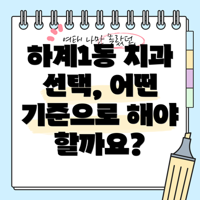 하계1동 치과 선택, 어떤 기준으로 해야 할까요?