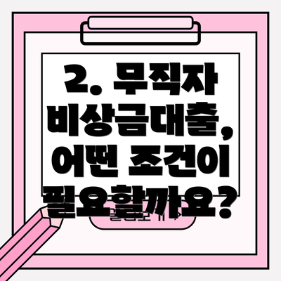 2. 무직자 비상금대출, 어떤 조건이 필요할까요?