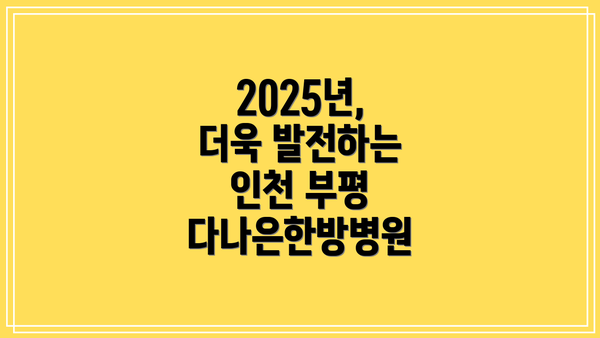 2025년, 더욱 발전하는 인천 부평 다나은한방병원