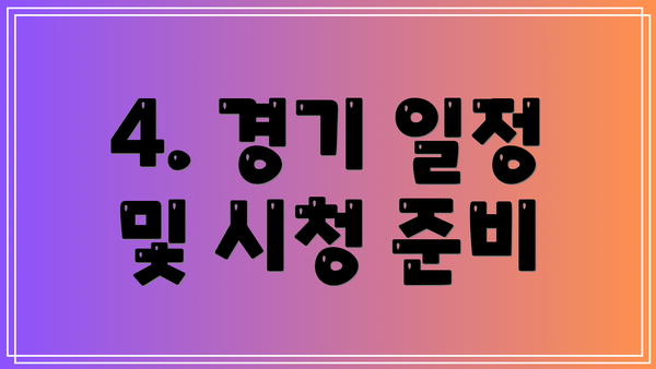 4. 경기 일정 및 시청 준비