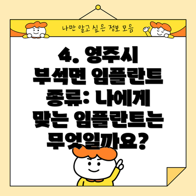 4. 영주시 부석면 임플란트 종류: 나에게 맞는 임플란트는 무엇일까요?