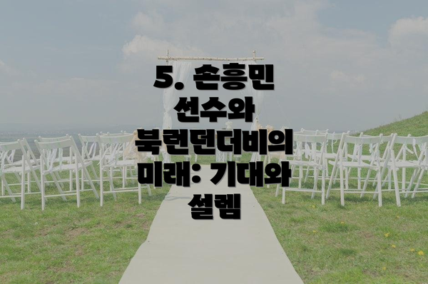 5. 손흥민 선수와 북런던더비의 미래: 기대와 설렘