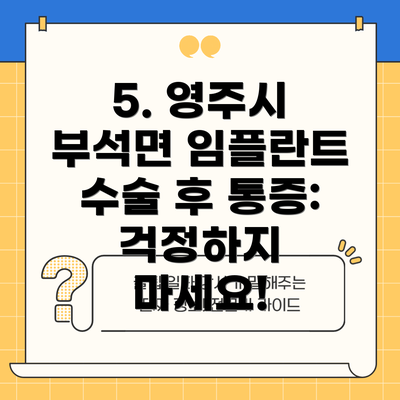 5. 영주시 부석면 임플란트 수술 후 통증: 걱정하지 마세요!