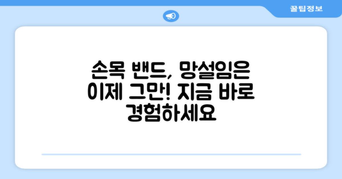 손목 밴드, 망설이지 마세요!