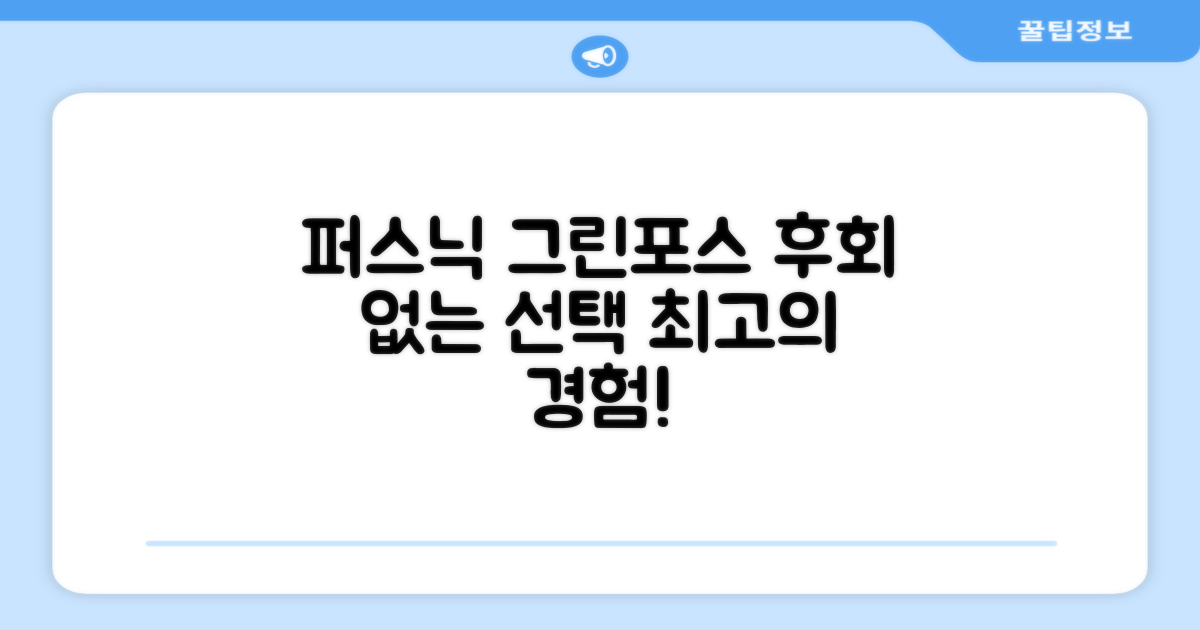 퍼스닉 그린포스, 후회 없을 선택!