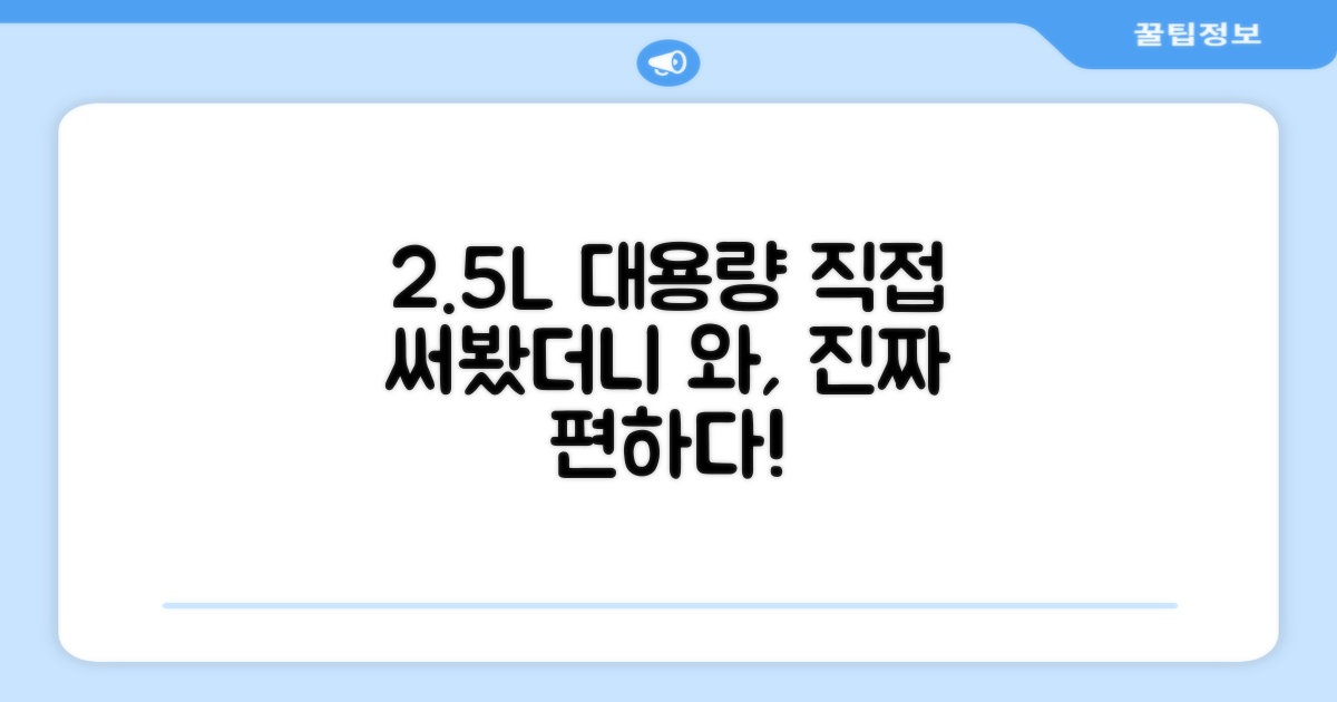 2.5L 대용량, 직접 경험하세요
