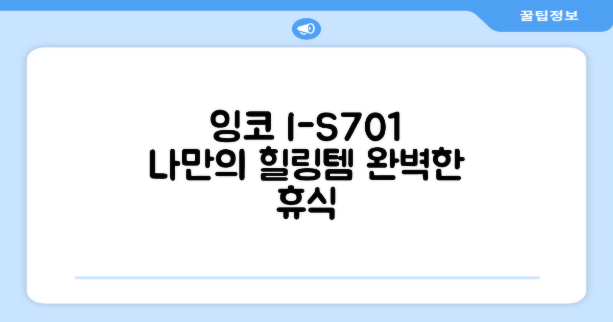 잉코 I-S701, 당신의 힐링템