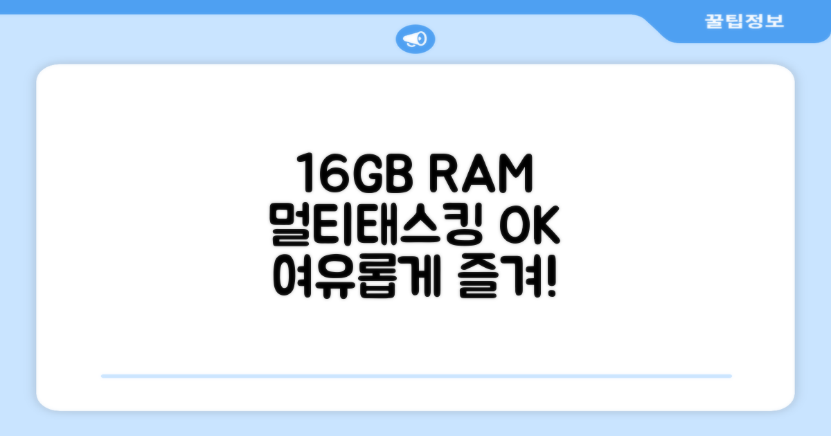 16GB RAM, 멀티태스킹 여유
