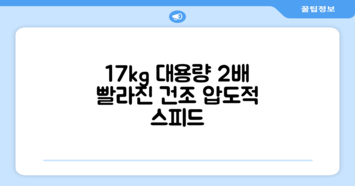17kg 대용량, 2배 더 빠른 건조