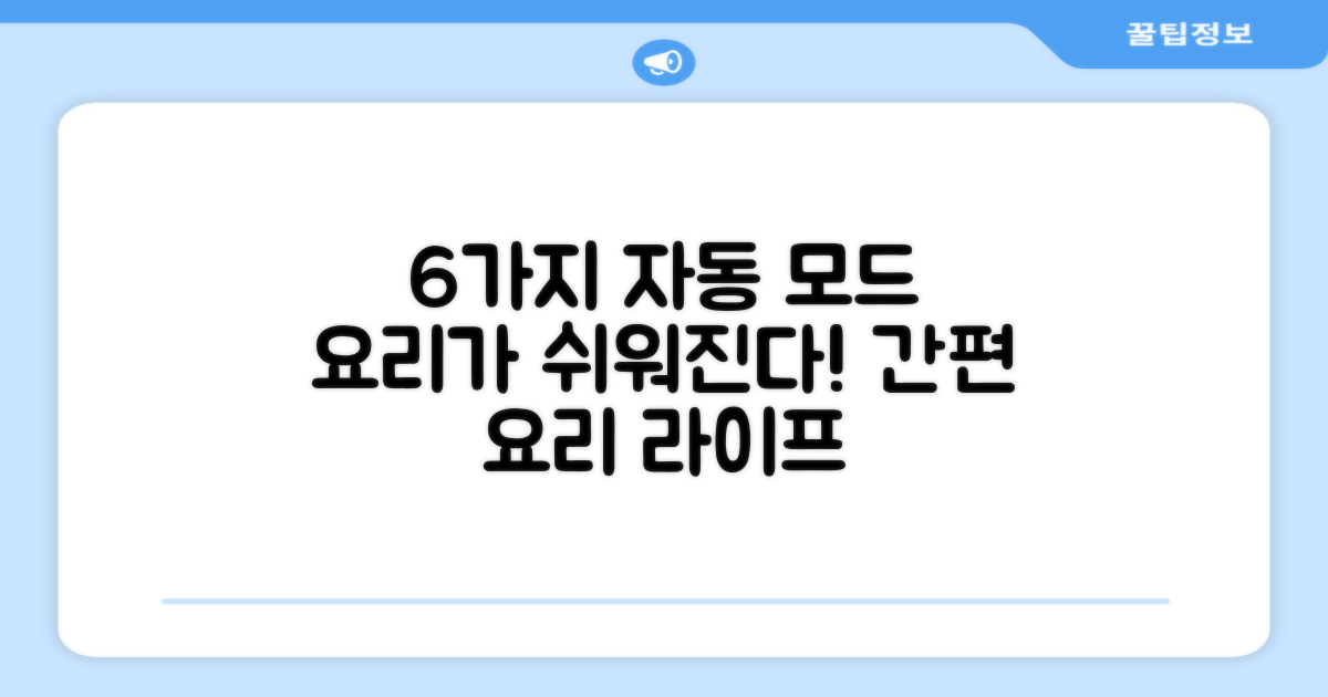6가지 자동 조리 모드로 더욱 간편해진 요리 생활!