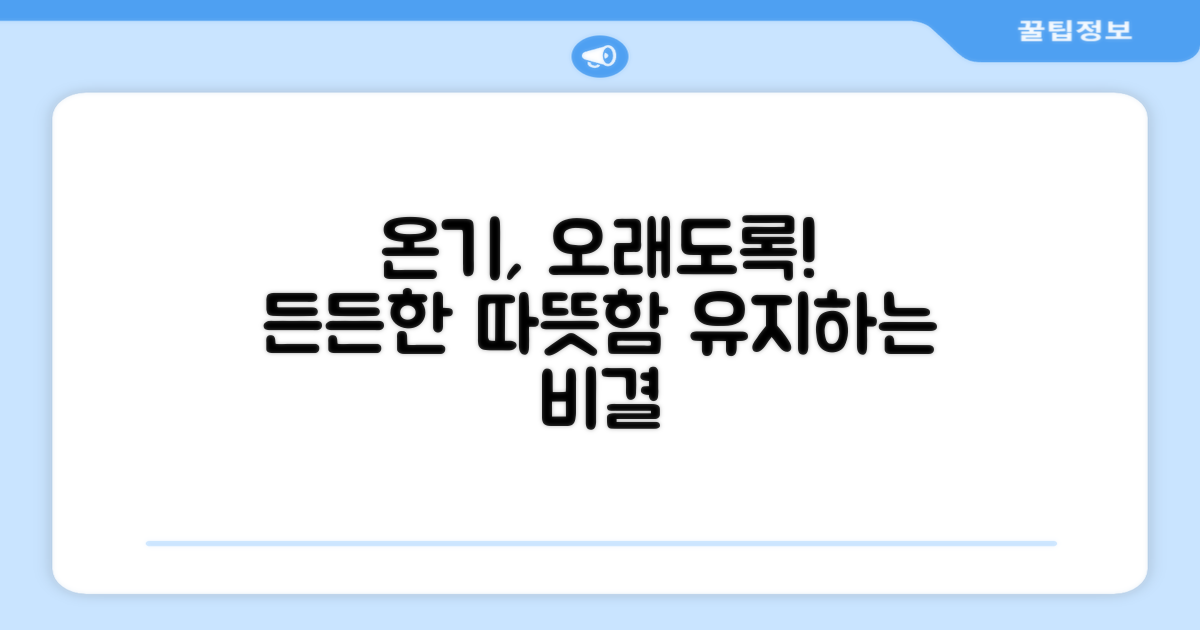 든든한 온기, 오래도록 유지하세요!
